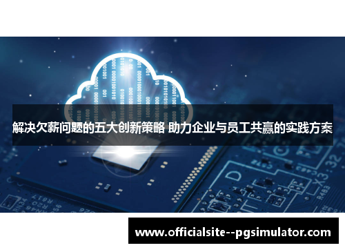 解决欠薪问题的五大创新策略 助力企业与员工共赢的实践方案
