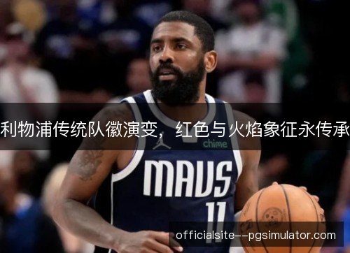 利物浦传统队徽演变，红色与火焰象征永传承